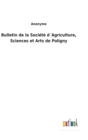 Bulletin de la Societe dAgriculture, Sciences et Arts de Poligny - Book