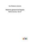 Historia general de Espana : Parte tercera. Vol.27 - Book