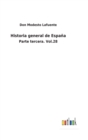 Historia general de Espana : Parte tercera. Vol.28 - Book