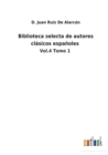Biblioteca selecta de autores clasicos espanoles : Vol.4 Tomo 1 - Book