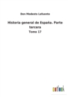 Historia general de Espana. Parte tercera : Tomo 17 - Book