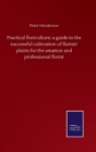 Practical floriculture; a guide to the successful cultivation of florists' plants for the amateur and professional florist - Book