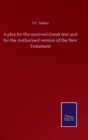 A plea for the received Greek text and for the Authorised version of the New Testament - Book