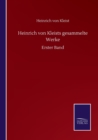Heinrich von Kleists gesammelte Werke : Erster Band - Book