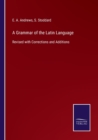 A Grammar of the Latin Language : Revised with Corrections and Additions - Book