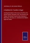 A Handbook for Travellers in Egypt : Including Descriptions of the Course of the Nile to the Second Cataract, Alexandria, Cairo, The Pyramids, and Thebes, The Overland Transit to India, Peninsula of M - Book