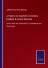A Treatise on Copyhold, Customary Freehold & Ancient Demesne : Tenure: with the Jurisdiction of Courts Baron and Courts Leet - Book