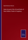 Some Account of the Life and Works of Hans Holbein, Painter of Augsburg - Book