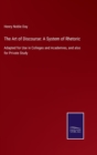 The Art of Discourse : A System of Rhetoric: Adapted for Use in Colleges and Academies, and also for Private Study - Book