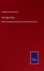 The Digby Plays : With An Incomplete 'Morality' Of Wisdom Who Is Christ - Book