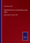 The Divinity of Our Lord and Saviour Jesus Christ : Eight Lectures in the year 1866 - Book