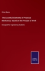 The Essential Elements of Practical Mechanics, Based on the Priciple of Work : Designed for Engineering Students - Book