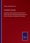 The Market Assistant : Containing a brief Description of every Article of Human Food sold in the Public Markets of the Cities of New York, Boston, Philadelphia, and Brooklyn - Book
