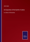 An Exposition of the Epistle of James : In a Series of Discourses - Book