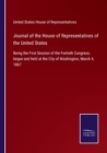 Journal of the House of Representatives of the United States : Being the First Session of the Fortieth Congress; begun and held at the City of Washington, March 4, 1867 - Book