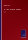 The French Revolution : A History: Vol. I - Book
