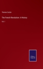 The French Revolution : A History: Vol. I - Book