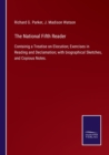 The National Fifth Reader : Containig a Treatise on Elocution; Exercises in Reading and Declamation; with biographical Sketches, and Copious Notes. - Book