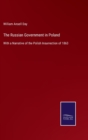 The Russian Government in Poland : With a Narrative of the Polish Insurrection of 1863 - Book