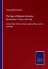 The Spas of Belgium, Germany, Switzerland, France, and Italy : A Hand-Book of the principal watering Places on the Continent - Book
