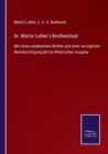 Dr. Martin Luther's Briefwechsel : Mit vielen unbekannten Briefen und unter vorzuglicher Berucksichtigung der De Wette'schen Ausgabe - Book
