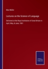 Lectures on the Science of Language : Delivered at the Royal Institution of Great Britain in April, May, & June, 1861 - Book
