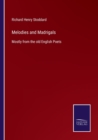 Melodies and Madrigals : Mostly from the old English Poets - Book