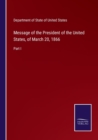Message of the President of the United States, of March 20, 1866 : Part I - Book