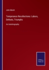 Temperance Recollections : Labors, Defeats, Triumphs: An Autobiography - Book