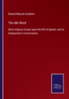 The Idle Word : Short religious Essays upon the Gift of Speech, and its Employment in Conversation - Book
