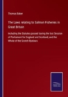 The Laws relating to Salmon Fisheries in Great Britain : Including the Statutes passed during the last Session of Parliament for England and Scotland, and the Whole of the Scotch Byelaws - Book