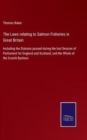 The Laws relating to Salmon Fisheries in Great Britain : Including the Statutes passed during the last Session of Parliament for England and Scotland, and the Whole of the Scotch Byelaws - Book
