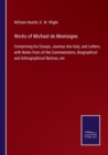 Works of Michael de Montaigne : Comprising his Essays, Journey into Italy, and Letters, with Notes from all the Commentators, Biographical and bibliographical Notices, etc - Book