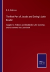 The first Part of Jacobs and Doring's Latin Reader : Adapted to Andrews and Stoddard's Latin Grammar, and to Andrews' first Latin Book - Book