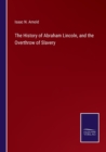 The History of Abraham Lincoln, and the Overthrow of Slavery - Book