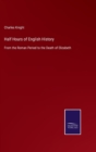 Half Hours of English History : From the Roman Period to the Death of Elizabeth - Book