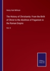 The History of Christianity : From the Birth of Christ to the Abolition of Paganism in the Roman Empire: Vol. II - Book