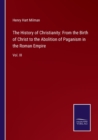 The History of Christianity : From the Birth of Christ to the Abolition of Paganism in the Roman Empire: Vol. III - Book