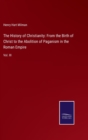 The History of Christianity : From the Birth of Christ to the Abolition of Paganism in the Roman Empire: Vol. III - Book