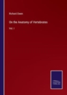On the Anatomy of Vertebrates : Vol. I - Book