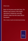 Brazil : Its Provinces and chief Cities, The Manners and Customs of the People, Agricultural, Commercial, and other Statistics, taken from the Latest Official Documents: With a Variety of useful and e - Book