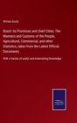 Brazil : Its Provinces and chief Cities, The Manners and Customs of the People, Agricultural, Commercial, and other Statistics, taken from the Latest Official Documents: With a Variety of useful and e - Book
