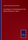 Annual Report on the Administration of the Bengal Presidency for 1866-67 - Book
