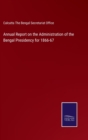 Annual Report on the Administration of the Bengal Presidency for 1866-67 - Book