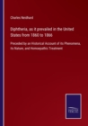 Diphtheria, as it prevailed in the United States from 1860 to 1866 : Preceded by an Historical Account of its Phenomena, its Nature, and Homoepathic Treatment - Book