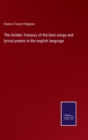 The Golden Treasury of the best songs and lyrical poems in the english language - Book