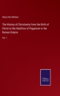 The History of Christianity from the Birth of Christ to the Abolition of Paganism in the Roman Empire : Vol. 1 - Book