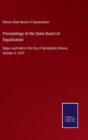 Proceedings of the State Board of Equalization : Begun and held in the City of Springfield, Illinois, October 4, 1870 - Book