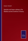 Speeches and Papers relating to The Rebellion and the Overthrow of Slavery - Book
