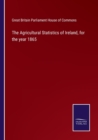 The Agricultural Statistics of Ireland, for the year 1865 - Book